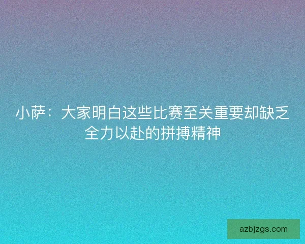 小萨：大家明白这些比赛至关重要却缺乏全力以赴的拼搏精神